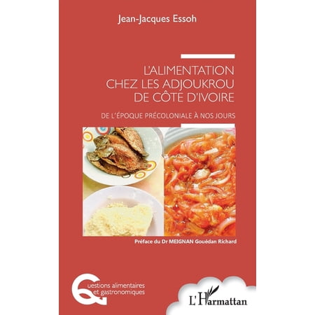 Questions Alimentaires Et Gastronomiques L alimentation chez les Adjoukrou de C&Atilde;&acute;te d Ivoire: De l &Atilde;&copy;poque pr&Atilde;&copy;coloniale &Atilde; nos jours (Paperback)