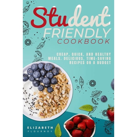 Student-Friendly Cookbook: Cheap, quick, and healthy meals. Delicious, time-saving recipes on a budget, (Paperback)