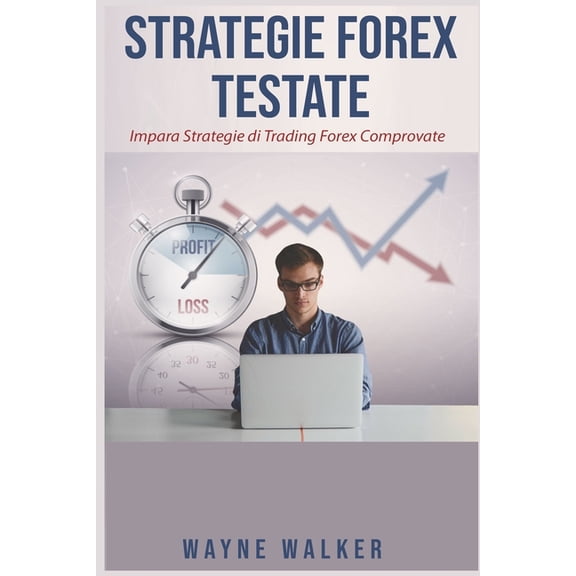 Strategie Forex Testate: Impara Strategie di Trading Forex Comprovate, (Paperback)
