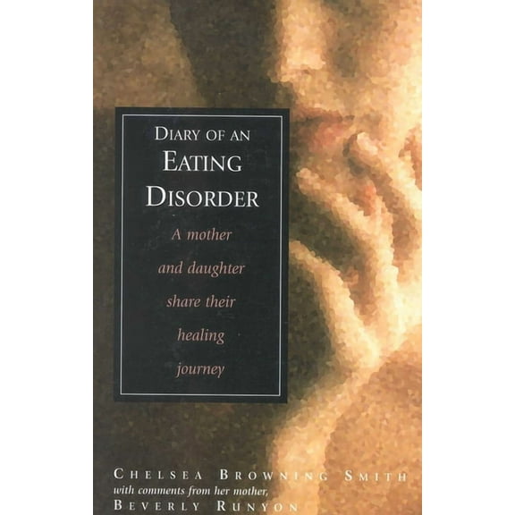 Diary of an Eating Disorder: A Mother and Daughter Share Their Healing Journey, (Paperback)