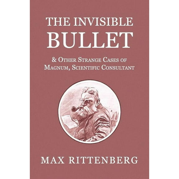 The Invisible Bullet & Other Strange Cases of Magnum, Scientific Consultant, (Paperback)