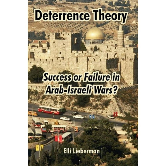 Deterrence Theory: Success or Failure in Arab-Israeli Wars? (Paperback)