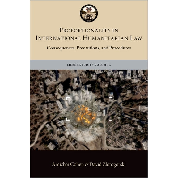Lieber Studies Proportionality in International Humanitarian Law: Consequences, Precautions, and Procedures, (Hardcover)
