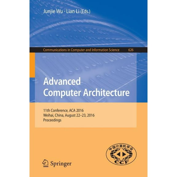 Communications in Computer and Informati Advanced Computer Architecture: 11th Conference, ACA 2016, Weihai, China, August 22-23, 2016, Proceedings, Book 626, (Paperback)