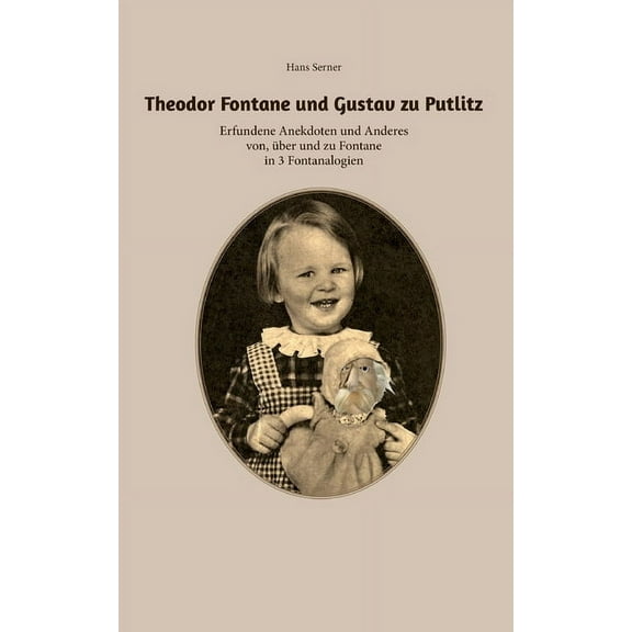 Theodor Fontane und Gustav zu Putlitz: Erfundene Anekdoten und Anderes von, Ã¼ber und zu Fontane in 3 Fontanalogien, (Paperback)