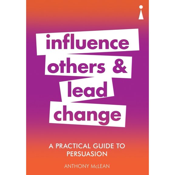 Practical Guide Series: A Practical Guide to Persuasion : Influence others and lead change (Paperback)