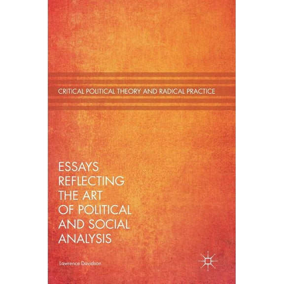 Critical Political Theory and Radical Pr Essays Reflecting the Art of Political and Social Analysis, (Hardcover)
