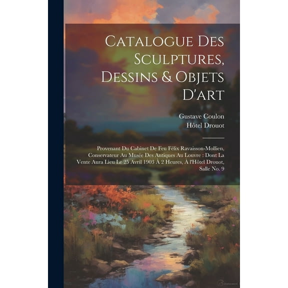 Catalogue des sculptures, dessins & objets d'art: Provenant du cabinet de feu F?lix Ravaisson-Mollien, conservateur au Mus?e des antiques au Louvre: d