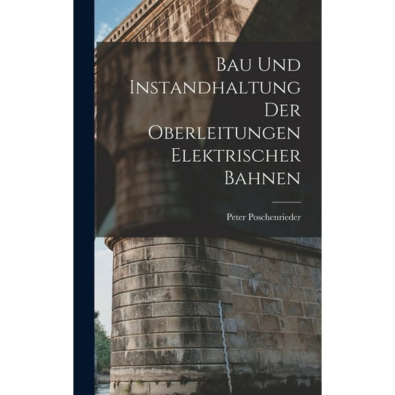 Bau Und Instandhaltung Der Oberleitungen Elektrischer Bahnen (Hardcover)