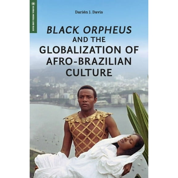 Global Media and Race Black Orpheus and the Globalization of Afro-Brazilian Culture, (Paperback)