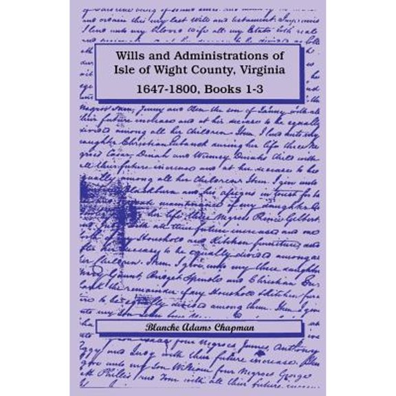 Wills and Administrations of Isle of Wight County, Virginia, 1647-1800, Books 1-3 (Paperback) by Blanche Adams Chapman