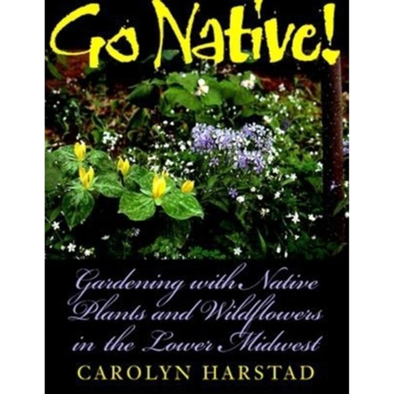 Pre-Owned Go Native!: Gardening with Native Plants and Wildflowers in the Lower Midwest (Paperback) 0253213029 9780253213020