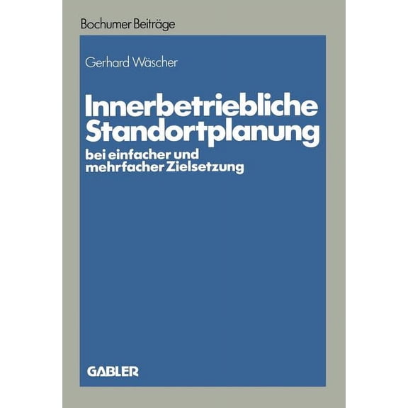 Bochumer BeitrÃ¤ge Zur UnternehmensfÃ¼hrun Innerbetriebliche Standortplanung Bei Einfacher Und Mehrfacher Zielsetzung, (Paperback)