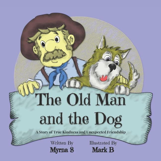 The Old Man and the Dog: A Story of True Kindness and Unexpected Friendship (Paperback) The Old Man and the Dog: A Story of True Kindness and Unexpected Friendship (Paperback)