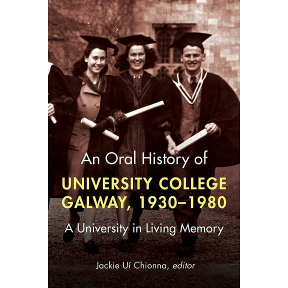 An Oral History of University College Galway, 1930–80 : A University in Living Memory (Paperback)