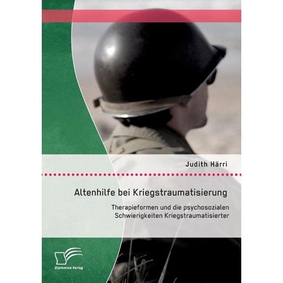 Altenhilfe bei Kriegstraumatisierung: Therapieformen und die psychosozialen Schwierigkeiten Kriegstraumatisierter, (Paperback)