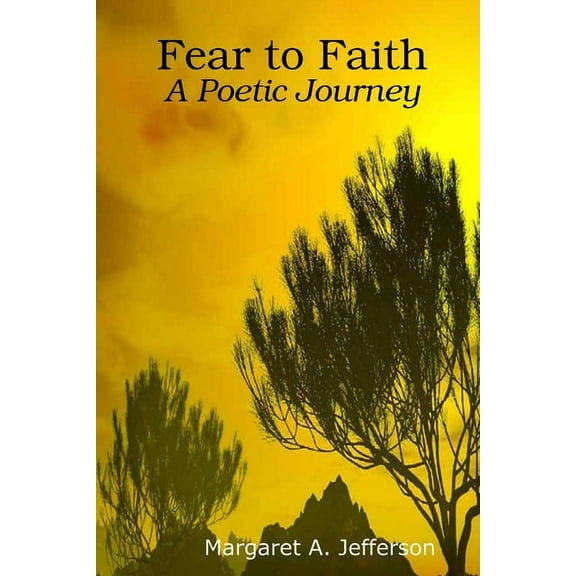 Fear to Faith: A Poetic Journey, (Paperback)