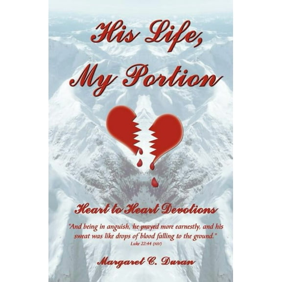 His Life, My Portion: Heart to Heart Devotions Paperback 141964873X 9781419648731 Margaret C. Duran