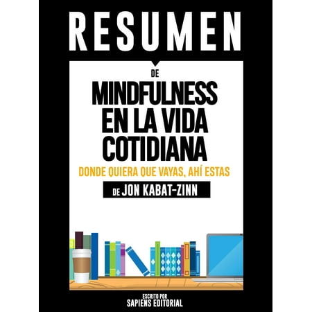 Go Port - Mindfulness En La Vida Cotidiana: Donde Quiera Que Vayas, Ahí Estás (Wherever You Go, There You Are): Resumen completo del libro escrito por Jon Kabat-Zinn - eBook