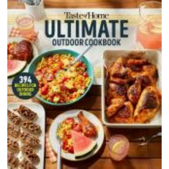 Taste of Home Ultimate Outdoor Cookbook: Taste of Home Ultimate Outdoor Cookbook Summer Grilling and Picnic Recipes 320 Pages Includes 394 Cookout Favorites (Paperback)