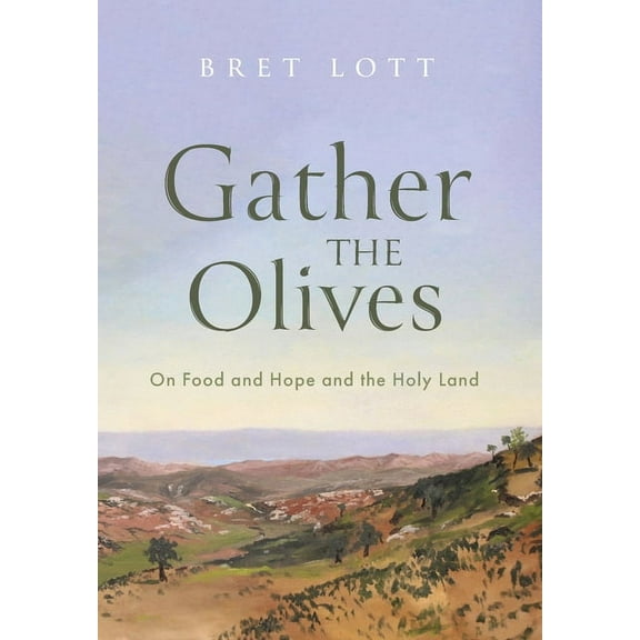 Gather the Olives: On Food and Hope and the Holy Land, (Hardcover)