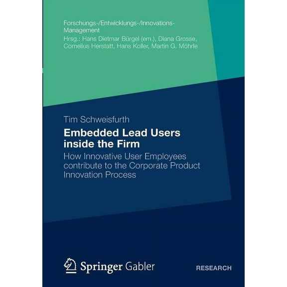Forschungs-/Entwicklungs-/Innovations-Ma Embedded Lead Users Inside the Firm: How Innovative User Employees Contribute to the Corporate Product Innovation Proces, (Paperback)
