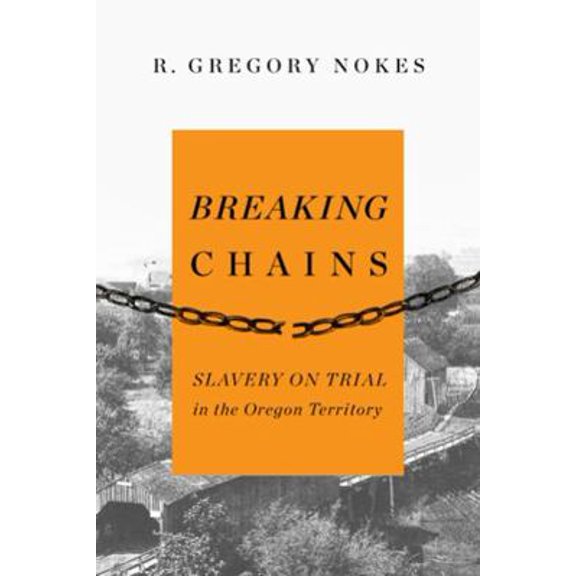 Pre-Owned Breaking Chains: Slavery on Trial in the Oregon Territory (Paperback) 087071712X 9780870717123