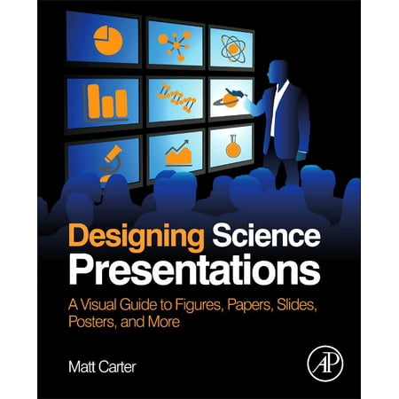 Designing Science Presentations: A Visual Guide to Figures, Papers, Slides, Posters, and More (Best Presentation Slides Design)