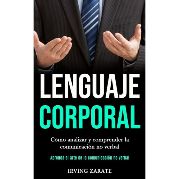 Lenguaje corporal: CÃ³mo analizar y comprender la comunicaciÃ³n no verbal (Aprenda el arte de la comunicaciÃ³n no verbal), (Paperback)