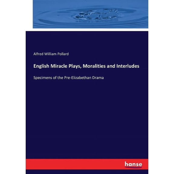English Miracle Plays, Moralities and Interludes: Specimens of the Pre-Elizabethan Drama, (Paperback)