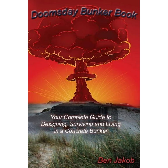Doomsday Bunker Book: Your Complete Guide to Designing, Surviving and Living in a Concrete Bunker, (Paperback)