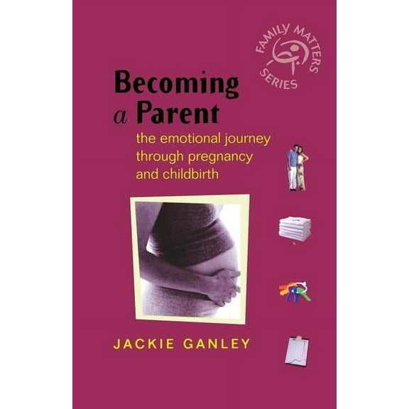 Family Matters Becoming a Parent: The Emotional Journey Through Pregnancy and Childbirth, Book 5, (Paperback)