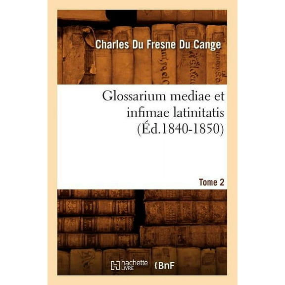 Langues: Glossarium Mediae Et Infimae Latinitatis. Tome 2 (Éd.1840-1850) (Paperback)