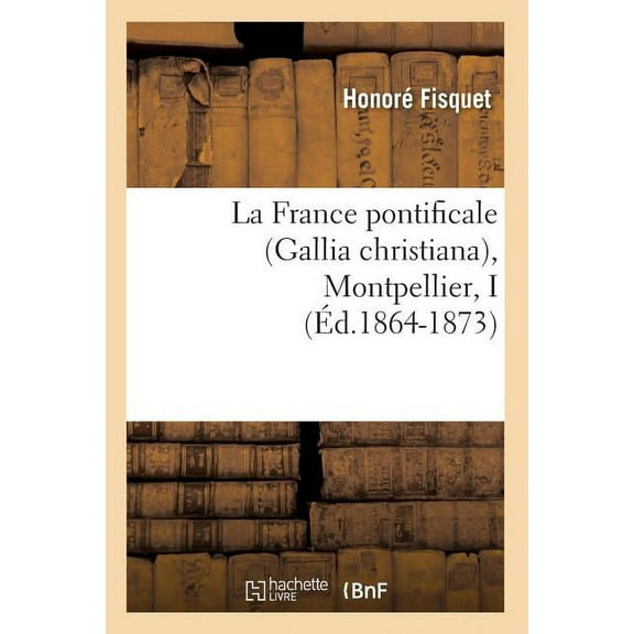Religion: La France Pontificale (Gallia Christiana), Montpellier, I (Éd.1864-1873) (Paperback)