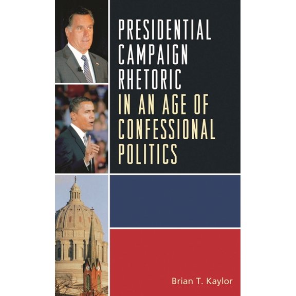 Bloomsbury Studies in Political Communic Presidential Campaign Rhetoric in an Age of Confessional Politics, (Paperback)