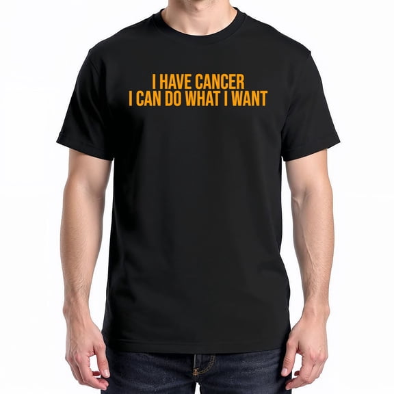 I Have Cancer I Can Do What I Want T-Shirt – Sarcastic Warrior Theme – Unisex Support Wear
