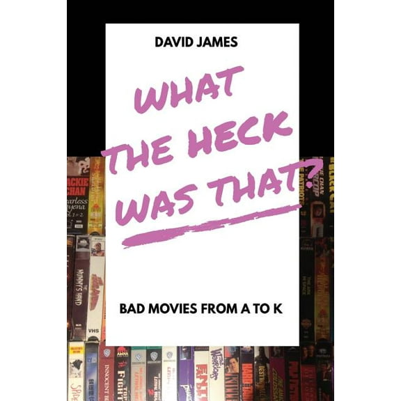 What the Heck Was That?: What The Heck Was That? Bad Movies From A to K (Series #1) (Paperback)