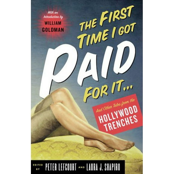 The First Time I Got Paid For It : Writers Tales From The Hollywood Trenches, Pre-Owned  Hardcover  1586480138 9781586480134 William Goldman, Laura J. Shapiro, Peter Lefcourt, Peter Lefcourt