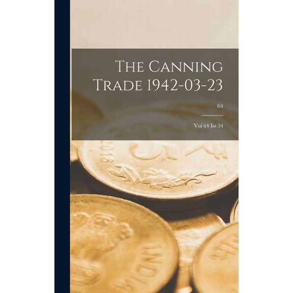 The Canning Trade 23-03-1942: Vol 64, Iss 34; 64, (Hardcover)