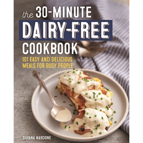 Pre-Owned The 30-Minute Dairy-Free Cookbook: 101 Easy and Delicious Meals for Busy People (Paperback) 1641529946 9781641529945