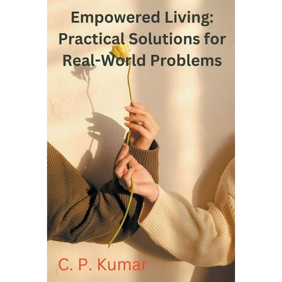 Empowered Living: Practical Solutions for Real-World Problems, (Paperback)