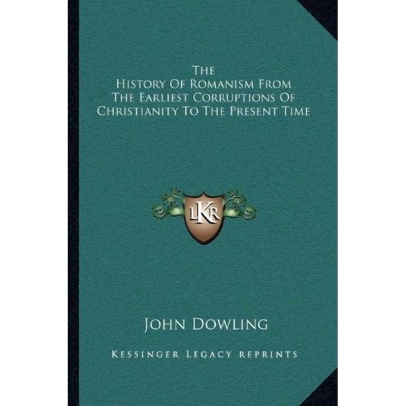 The History Of Romanism From The Earliest Corruptions Of Christianity To The Present Time Paperback 1162936797 9781162936796 John Dowling
