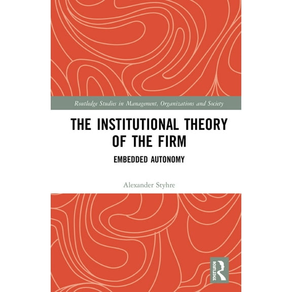 Routledge Studies in Management, Organiz The Institutional Theory of the Firm: Embedded Autonomy, (Hardcover)
