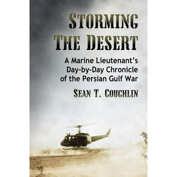 Storming the Desert: A Marine Lieutenant's Day-by-Day Chronicle of the Persian Gulf War, (Paperback)