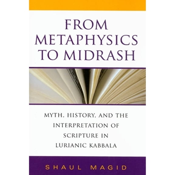 Pre-Owned From Metaphysics to Midrash: Myth, History, and the Interpretation of Scripture in Lurianic Kabbala (Hardcover) by Shaul Magid