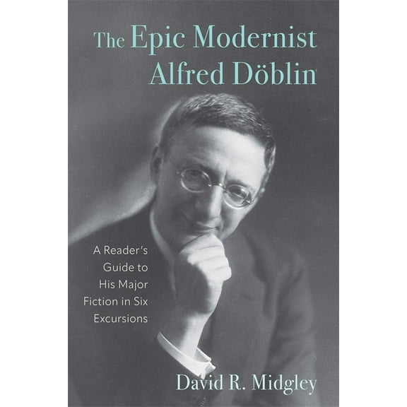 Studies in German Literature Linguistics The Epic Modernist Alfred DÃ¶blin: A Reader's Guide to His Major Fiction in Six Excursions, Book 259, (Hardcover)