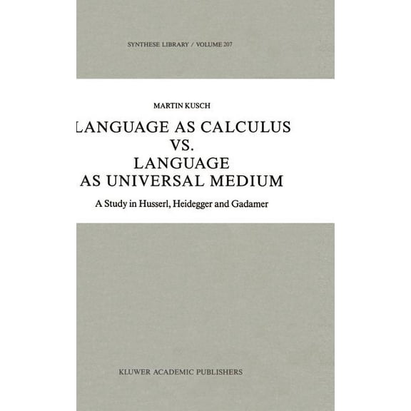 Synthese Library Language as Calculus vs. Language as Universal Medium: A Study in Husserl, Heidegger and Gadamer, Book 207, (Hardcover)