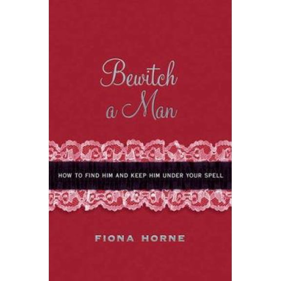 Pre-Owned Bewitch a Man: How to Find Him and Keep Him Under Your Spell (Hardcover) 1416914749 9781416914747