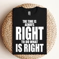 thumbnail image 3 of The Time Is Always Right to Do What Is Right T-Shirt – Inspirational Quote Tee for Men & Women – Motivational Civil Rights Shirt, 3 of 5