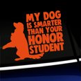 thumbnail image 1 of My dog is smarter than your honor student - Vinyl Car Decal - Choose Color - [ORANGE], 1 of 1